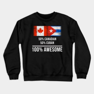 50% Canadian 50% Cuban 100% Awesome - Gift for Cuban Heritage From Cuba Crewneck Sweatshirt